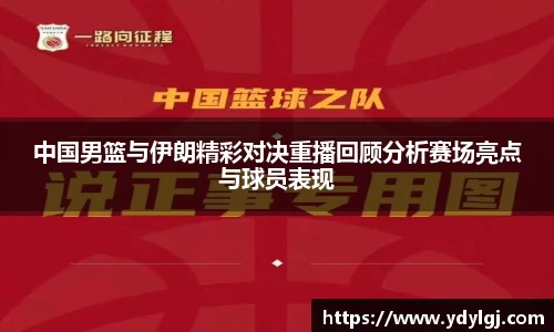 中国男篮与伊朗精彩对决重播回顾分析赛场亮点与球员表现