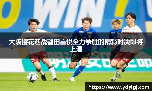 大阪樱花迎战磬田喜悦全力争胜的精彩对决即将上演